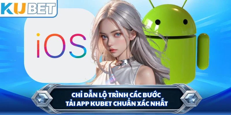 Chỉ dẫn lộ trình các bước tải app KUBET chuẩn xác nhất