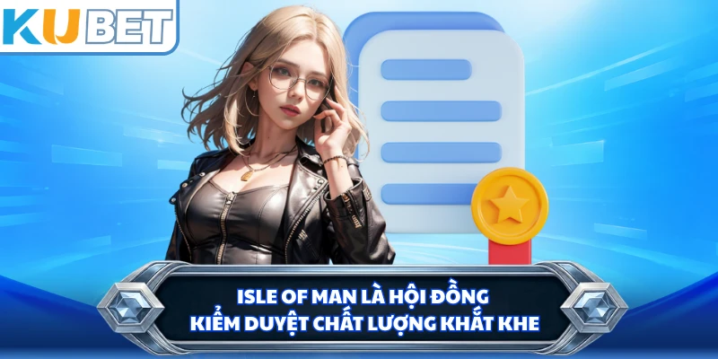 Isle of Man là hội đồng kiểm duyệt chất lượng khắt khe