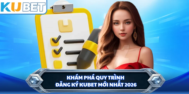 Khám phá quy trình đăng ký KUBET mới nhất 2026